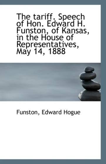 The Tariff. Speech of Hon. Edward H. Funston, of Kansas, in the House of Representatives, May 14, 18