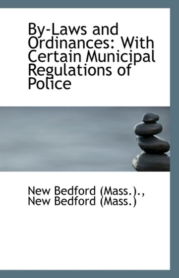 By-Laws and Ordinances : With Certain Municipal Regulations of Police