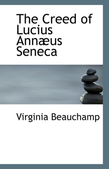 The Creed of Lucius Annaeus Seneca