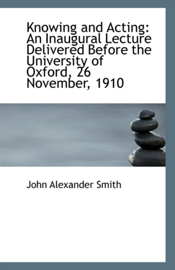 Knowing and Acting : An Inaugural Lecture Delivered Before the University of Oxford, 26 November, 191