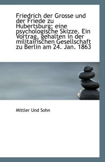 Friedrich Der Grosse Und Der Friede Zu Hubertsburg; Eine Psychologische Skizze. Ein Vortrag, Gehalte