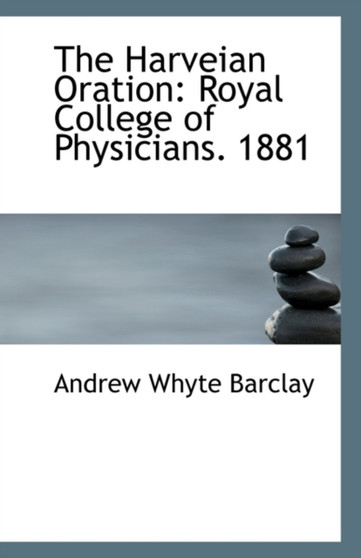 The Harveian Oration : Royal College of Physicians. 1881
