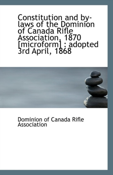Constitution and By-Laws of the Dominion of Canada Rifle Association, 1870 [Microform] : Adopted 3rd