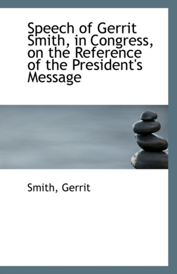 Speech of Gerrit Smith, in Congress, on the Reference of the President's Message