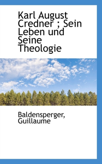 Karl August Credner; Sein Leben Und Seine Theologie