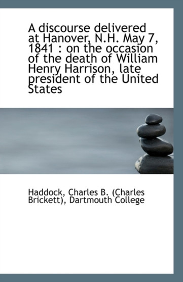 A Discourse Delivered at Hanover, N.H. May 7, 1841 : On the Occasion of the Death of William Henry H
