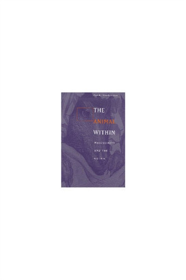 The Animal within : Masculinity and the Gothic by Cyndy Hendershot - Hardback