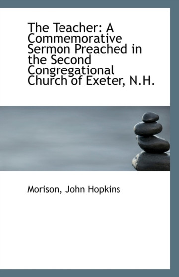 The Teacher : A Commemorative Sermon Preached in the Second Congregational Church of Exeter, N.H.