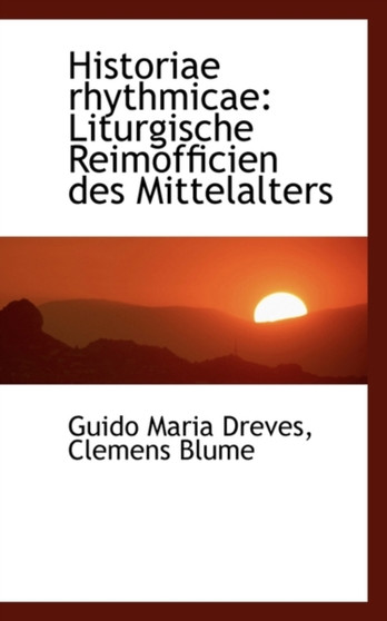 Historiae Rhythmicae : Liturgische Reimofficien Des Mittelalters