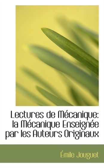 Lectures de Mecanique : La Mecanique Enseignee Par Les Auteurs Originaux