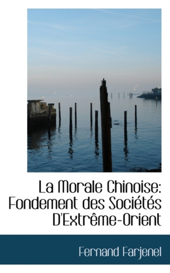 La Morale Chinoise : Fondement Des Soci T?'s D'Extr Me-Orient