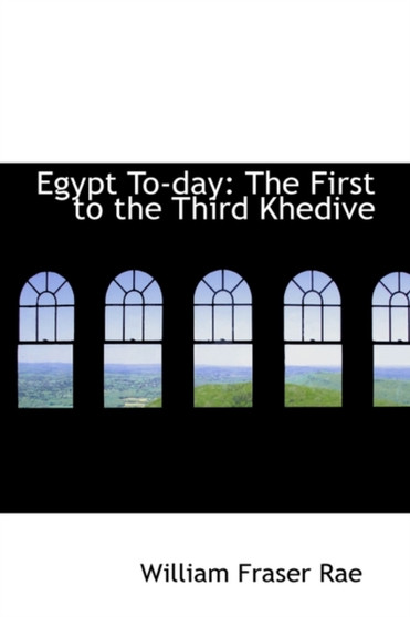 Egypt To-Day : The First to the Third Khedive