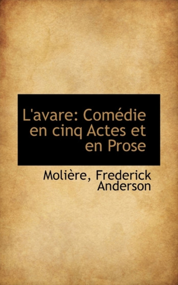 L'Avare : Com Die En Cinq Actes Et En Prose