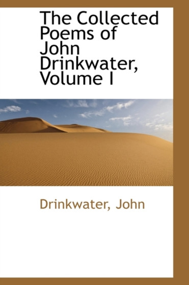 The Collected Poems of John Drinkwater, Volume I