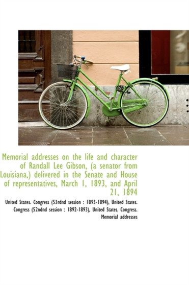 Memorial Addresses on the Life and Character of Randall Lee Gibson, (a Senator from Louisiana, ) Deli