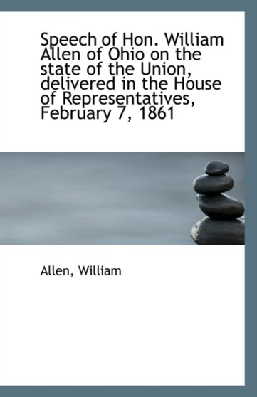 Speech of Hon. William Allen of Ohio on the State of the Union, Delivered in the House of Representa