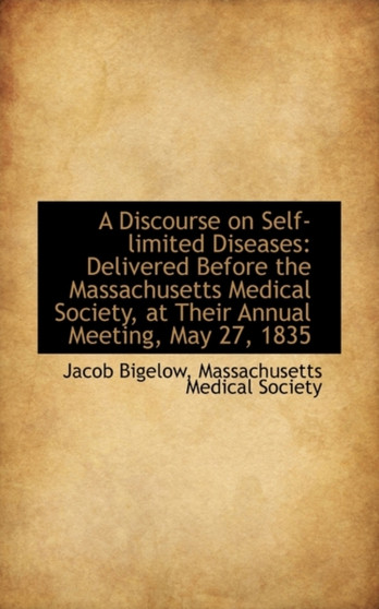 A Discourse on Self-Limited Diseases : Delivered Before the Massachusetts Medical Society, at Their a