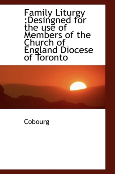 Family Liturgy;desingned for the Use of Members of the Church of England Diocese of Toronto