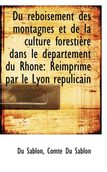 Du Reboisement Des Montagnes Et de La Culture Forestiere Dans Le Departement Du Rhone : Reimprime Par