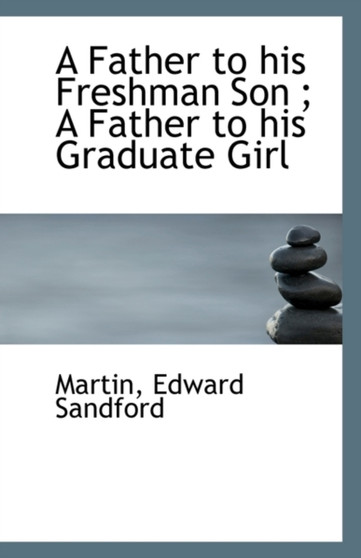 A Father to His Freshman Son; A Father to His Graduate Girl