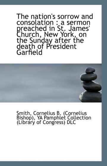 The Nation's Sorrow and Consolation : A Sermon Preached in St. James' Church, New York, on the Sunda