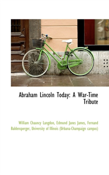 Abraham Lincoln Today : A War-Time Tribute