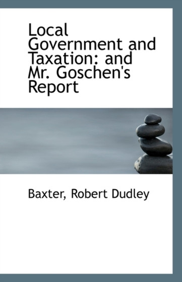 Local Government and Taxation : And Mr. Goschen's Report