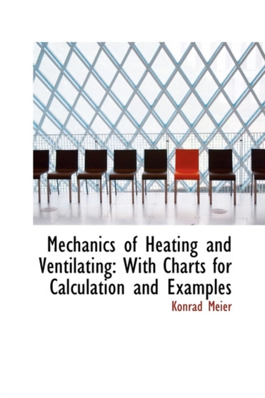 Mechanics of Heating and Ventilating : With Charts for Calculation and Examples