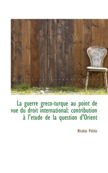 La Guerre Greco-Turque Au Point de Vue Du Droit International : Contribution A L'Etude de la Question