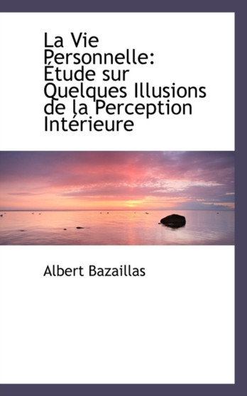 La Vie Personnelle : Tude Sur Quelques Illusions de La Perception Int Rieure