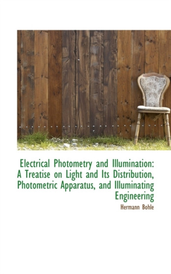 Electrical Photometry and Illumination : A Treatise on Light and Its Distribution, Photometric Appara