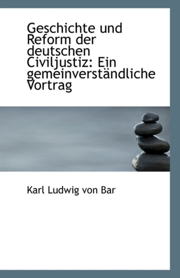 Geschichte Und Reform Der Deutschen Civiljustiz : Ein Gemeinverstandliche Vortrag