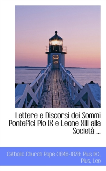 Lettere E Discorsi Dei Sommi Pontefici Pio IX E Leone XIII Alla Societ ...