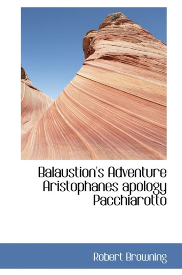 Balaustion's Adventure Aristophanes Apology Pacchiarotto