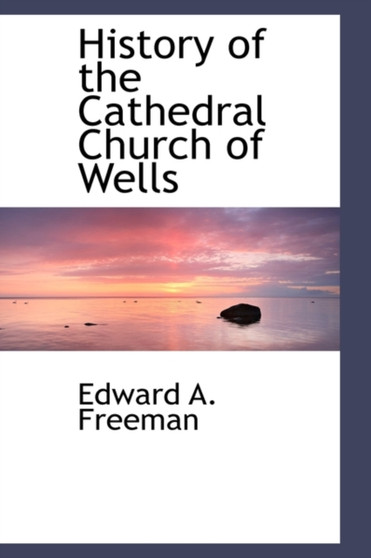 History of the Cathedral Church of Wells