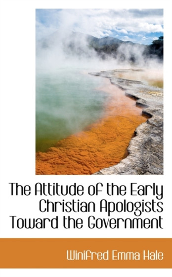 The Attitude of the Early Christian Apologists Toward the Government