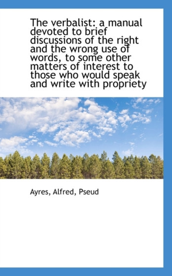 The Verbalist : A Manual Devoted to Brief Discussions of the Right and the Wrong Use of Words, to SOM