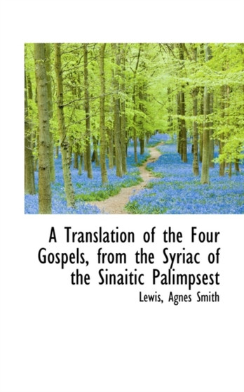A Translation of the Four Gospels, from the Syriac of the Sinaitic Palimpsest