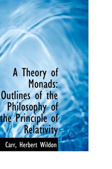 A Theory of Monads : Outlines of the Philosophy of the Principle of Relativity