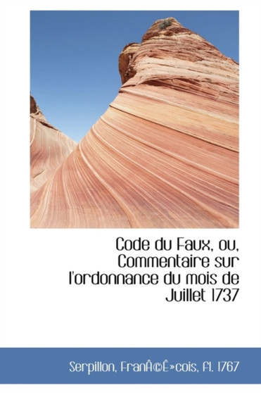 Code Du Faux, Ou, Commentaire Sur L'Ordonnance Du Mois de Juillet 1737
