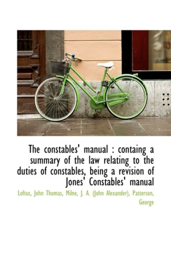 The Constables' Manual : Containg a Summary of the Law Relating to the Duties of Constables, Being a