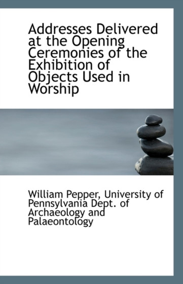 Addresses Delivered at the Opening Ceremonies of the Exhibition of Objects Used in Worship