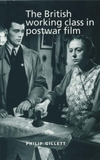 The British Working Class in Postwar Film by Philip Gillett - Hardback