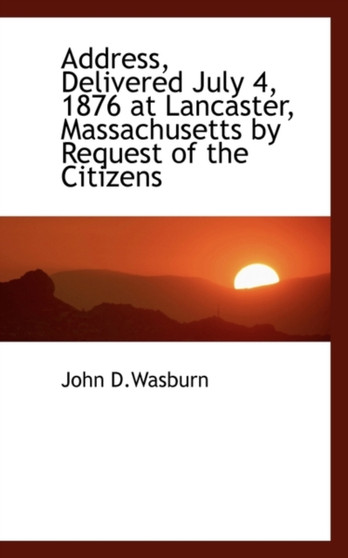Address, Delivered July 4, 1876 at Lancaster, Massachusetts by Request of the Citizens