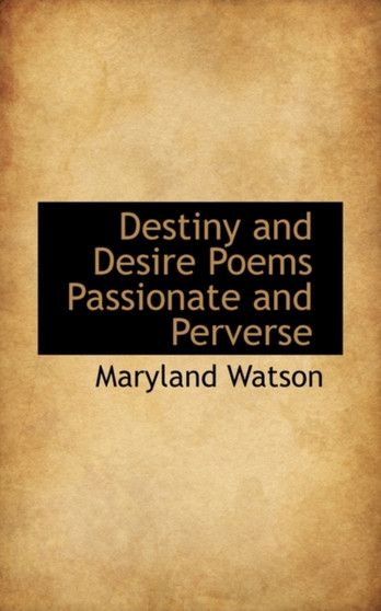 Destiny and Desire Poems Passionate and Perverse