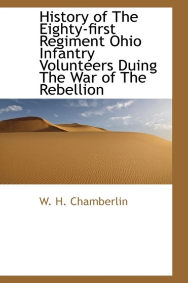 History of the Eighty-First Regiment Ohio Infantry Volunteers Duing the War of the Rebellion