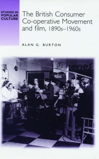 The British Consumer Co-Operative Movement and Film, 1890s-1960s by Alan Burton - Hardback