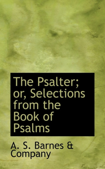 The Psalter; Or, Selections from the Book of Psalms