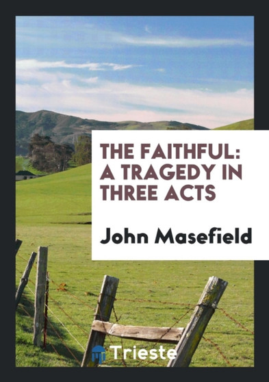 The Faithful : A Tragedy in Three Acts by John Masefield - Paperback