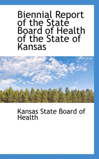 Biennial Report of the State Board of Health of the State of Kansas